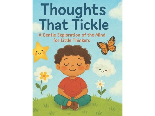 Thoughts That Tickle: A Gentle Exploration of the Mind and thoughts for little thinkers