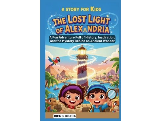 The Lost Light of Alexandria: A Story for Kids: A Fun Adventure Full of History, Inspiration, and the Mystery Behind an Ancient Wonder
