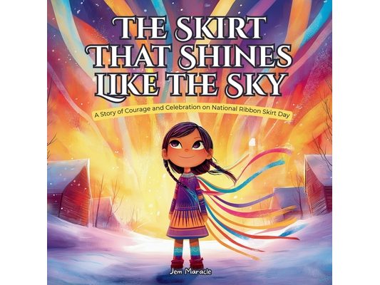 The Skirt That Shines Like the Sky: A Story of Courage and Celebration on National Ribbon Skirt Day