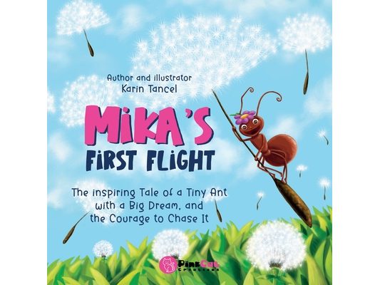 Mika's First Flight: The Inspiring Tale of a Tiny Ant with a Big Dream and the Courage to Chase It