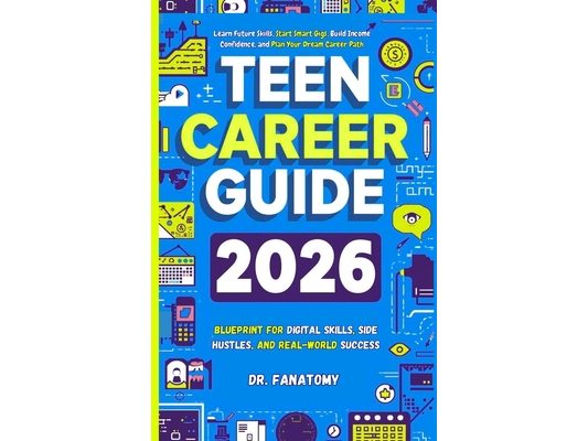 Teen Career Guide: Blueprint for Digital Skills, Side Hustles, and Real-World Success: Learn Future Skills, Start Smart Gigs, Build Income Confidence,