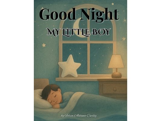 Good Night My Little Boy: A Snuggle Soft Bedtime Story
