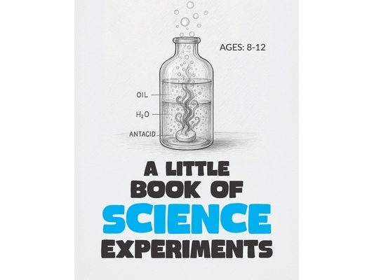 A Little Book of Science Experiments: For Young Scientists Ages 8-12