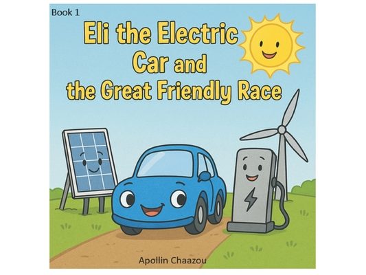 Eli the Electric Car and the Great Friendly Race: A Clean Energy Adventure for Kids Ages 4-10