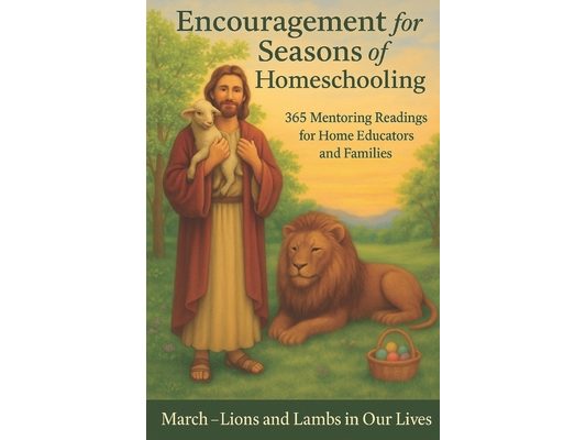 Encouragement for the Seasons of Homeschooling: 365 Mentoring Reflections for Home Educators and Families - March