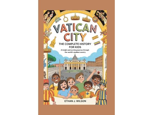 Vatican City: The Complete History for Kids: A bright and exciting journey through the world's smallest country