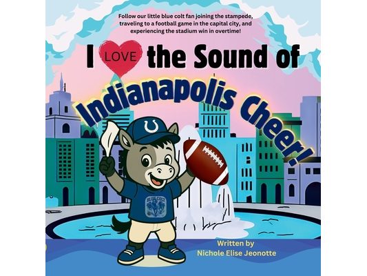 I Love the Sound of Indianapolis Cheer!: Follow a little blue colt football fan in the Capital City!