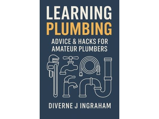 Learning Plumbing: Advice & Hacks for Amateur Plumbers