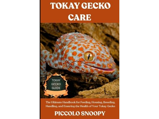 Tokay Gecko Care Guide: The Ultimate Handbook for Feeding, Housing, Breeding, Handling, and Ensuring the Health of Your Tokay Gecko