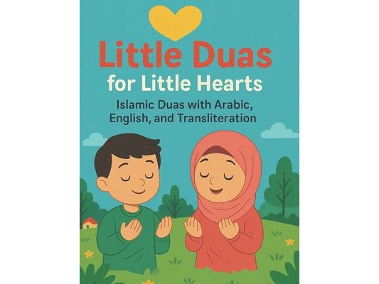 Little Duas for Little Hearts: Islamic Duas with Arabic, English, and Transliteration