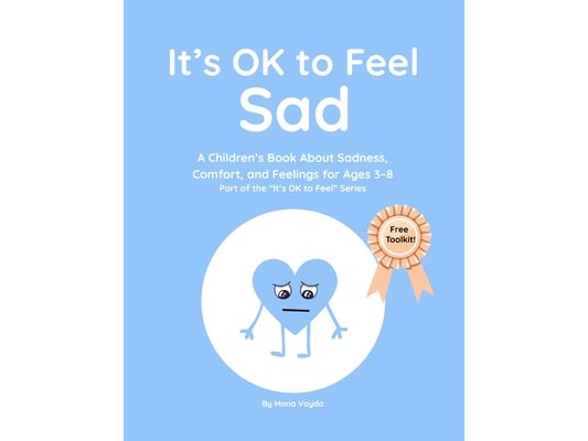 It's OK to Feel Sad: A Children's Book About Sadness, Comfort, and Feelings for Ages 3-8 Part of the "It's OK to Feel" Series