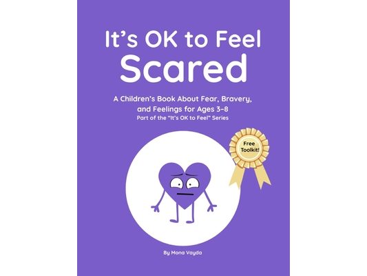 It's OK to Feel Scared: A Children's Book About Fear, Bravery, and Feelings for Ages 3-8 Part of the "It's OK to Feel" Series