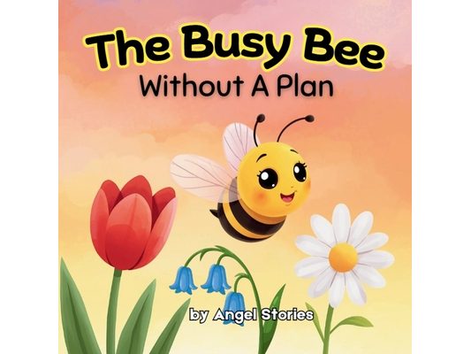 The Busy Bee Without a Plan for Kids Ages 2-7 years old: A Rhyming Toddler Story About Focus, Planning, Emotional Regulation & Learning to Slow Down -
