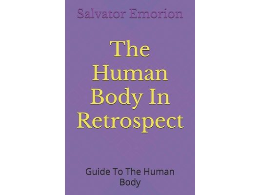 The Human Body In Retrospect: Guide To The Human Body