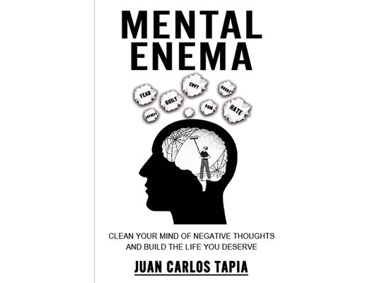 Mental Enema: Clean your mind of negative thoughts and build the life you deserve