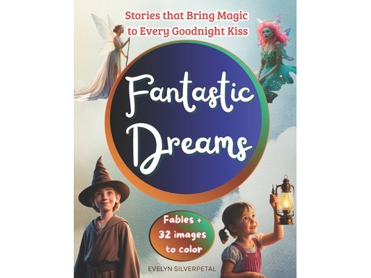 Fantastic Dreams: Enchanted Dreams: Fairy Tales to Fall Asleep To.Stories that Bring Magic to Every Goodnight Kiss