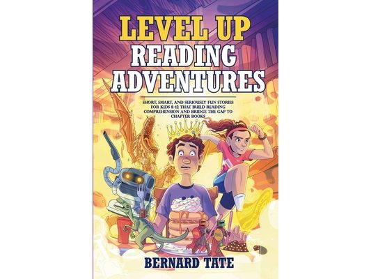 Level Up Reading Adventures: Short, Smart, and Seriously Fun Stories for Kids 8-12 That Build Reading Comprehension and Bridge the Gap to Chapter Book