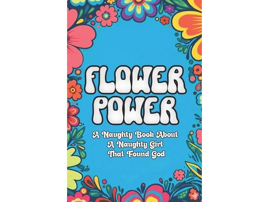 Flower Power: A naughty book about naughty girl who found God