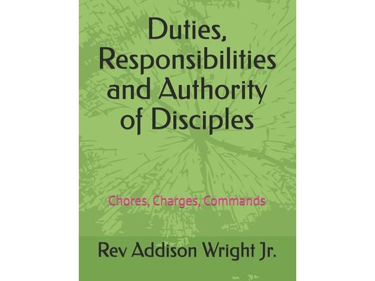 Duties, Responsibilities and Authority of Disciples: Chores, Charges and Commands