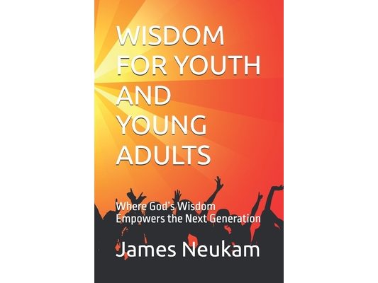 Wisdom for Youth and Young Adults: Where God's Wisdom Empowers the Next Generation