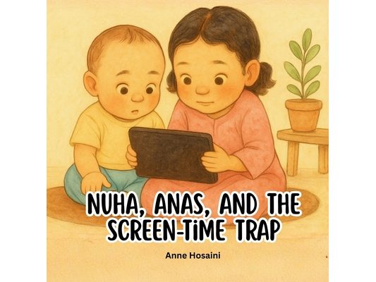 Nuha, Anas, and the Screen-Time Trap: A Gentle Story About Screens, Meltdowns, and Finding Real-World Fun Again