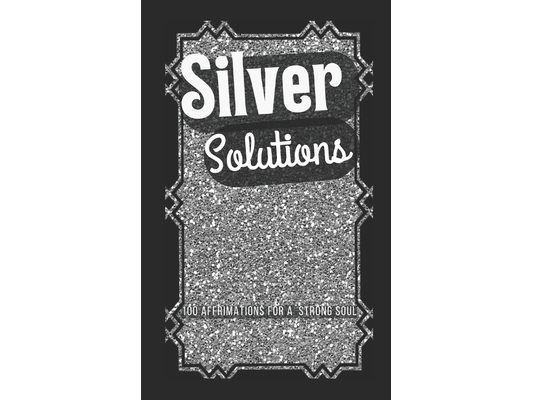 Silver Solutions: 100 Affirmations for a Strong Soul