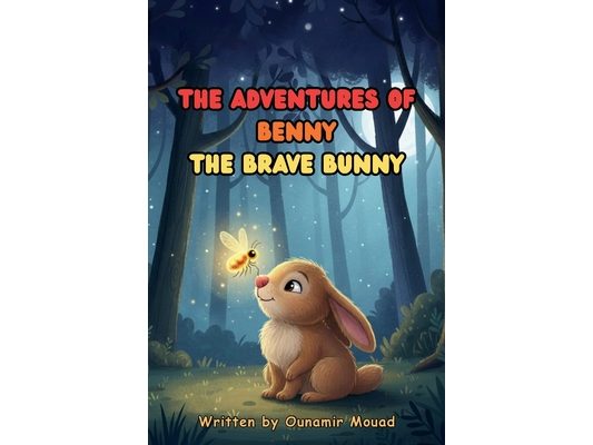 The Adventures of Benny the Brave Bunny: A Tale of Courage and Believing in Yourself