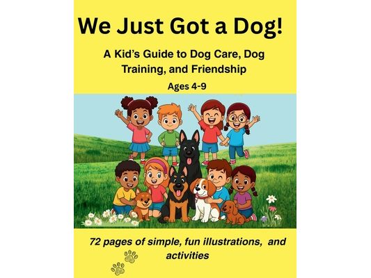 We Just Got a Dog!: A Fun Dog Care & Training Guide for Kids Ages 4-9