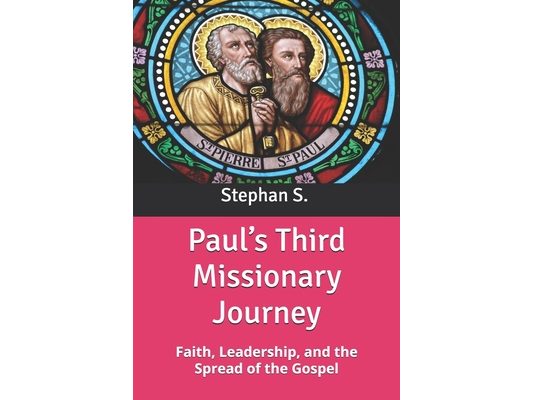 Paul's Third Missionary Journey: Faith, Leadership, and the Spread of the Gospel