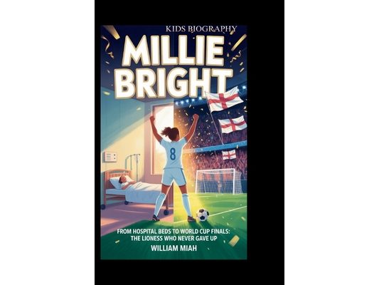 Millie Bright: From Hospital Beds to World Cup Finals: The Lioness Who Never Gave Up