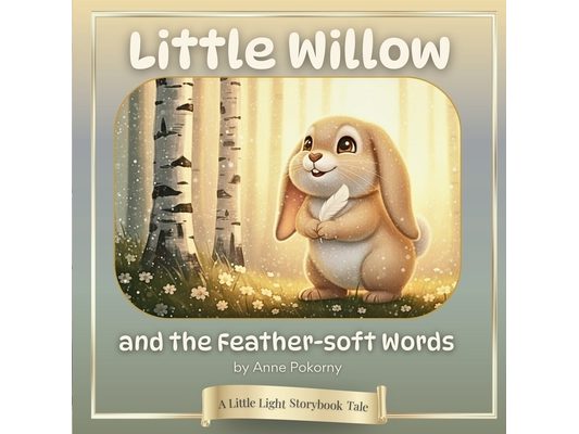 Little Willow and the Feather-soft Words: A Little Light Storybook Tale