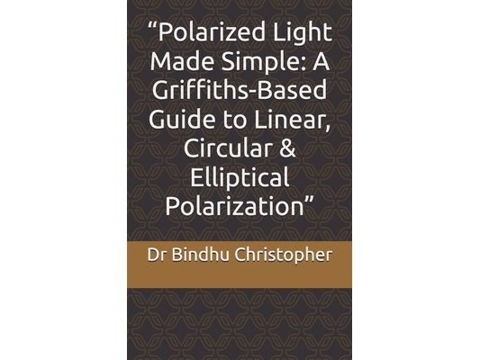 "Polarized Light Made Simple: A Griffiths-Based Guide to Linear, Circular & Elliptical Polarization"