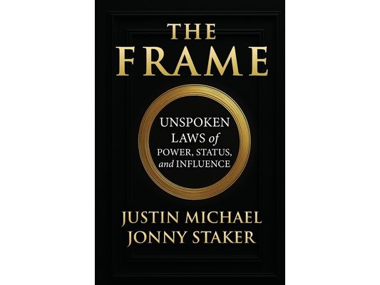 The Frame: Unspoken Laws of Power, Status, and Influence