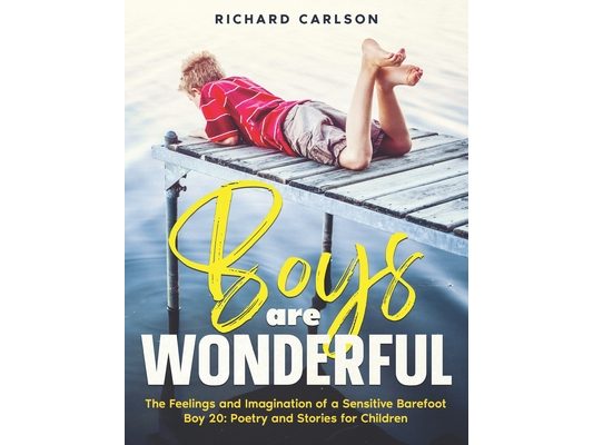 Boys are Wonderful: The Feelings and Imagination of a Sensitive Barefoot Boy 20: Poetry and Stories for Children