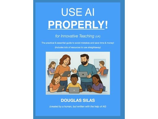 USE AI PROPERLY for Innovative Teaching (UK): The practical and essential guide to avoid mistakes and save time & money! (includes lots of resources t