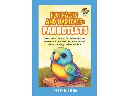 Fun Facts and Habitats: Parrotlets: Imaginative adventures, fascinating facts, and hands-on activities about Parrotlets through the eyes of Poppy the