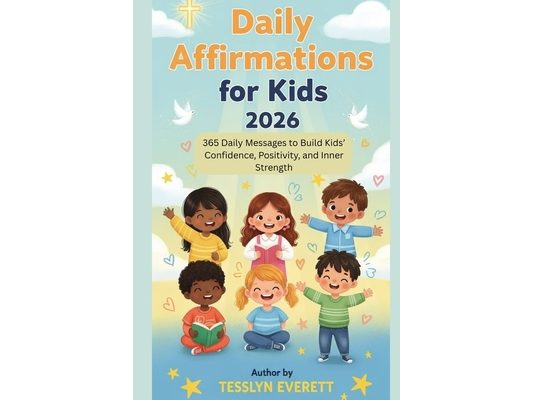 Daily Affirmations For Kids 2026: 365 Daily Messages to Build Kids' Confidence, Positivity, and Inner Strength