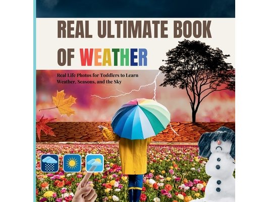 The Real Ultimate Book of Weather: A Montessori Inspired Real Photo Guide to Sun, Rain, Wind and All the Weather Around Us