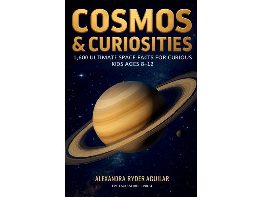 Cosmos & Curiosities: 1,600 Ultimate Space Facts for Curious Kids Ages 8-12: From the Big Bang to Black Holes - A Fun, Mind-Blowing Journey Across the
