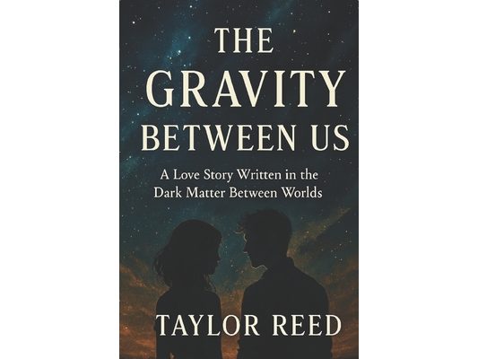 The Gravity Between Us: A Love Story Written in the Dark Matter Between Worlds