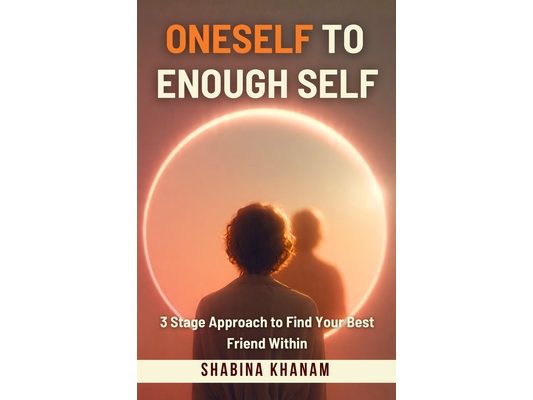 Oneself to Enough Self: 3 Stage Approach to Find Your Best Friend Within