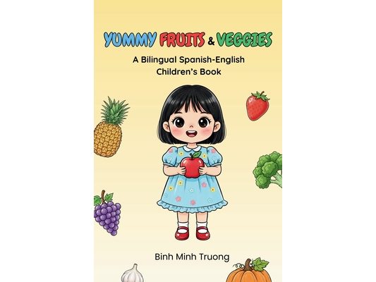 Yummy Fruits & Veggies / Frutas y Verduras Deliciosas: A Bilingual Spanish-English Children's Book
