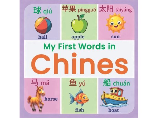 My First Words in Chines: A Fun & Easy Picture Book for Beginners, Kids, and Toddlers Learn Basic Mandarin Chinese Characters, Pinyin, and English Tra