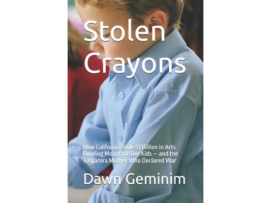 Stolen Crayons: How California Stole $1 Billion in Arts Funding Meant for Our Kids - and the Tuscarora Mother Who Declared War