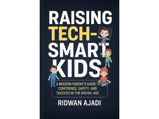 Raising Tech-Smart Kids: A Modern Parent's Guide to Confidence, Safety, and Success in the Digital Age