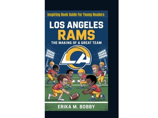 Los Angeles Rams: The Making Of A Great Team (Inspiring Book Guide For Young Readers)