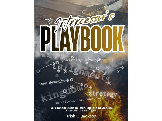 The Intercessor's Playbook: A Practical Guide to Train, Equip, and Mobilize Intercessors for Impact