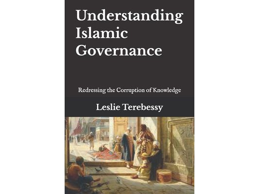 Understanding Islamic Governance: Redressing the Corruption of Knowledge