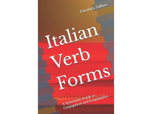 Italian Verb Forms: A Systematic Guide to Conjugation and Irregularities
