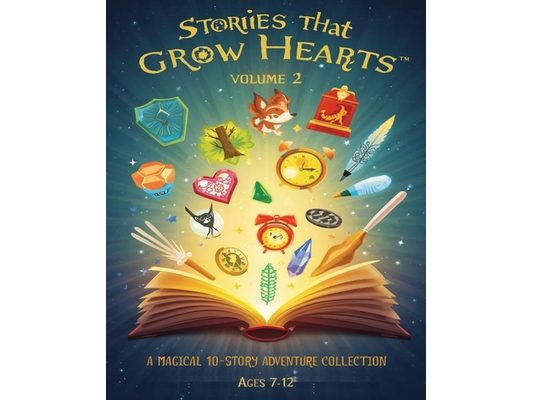 Stories That Grow Hearts(TM) - Volume 2: A Magical 10-Story Adventure Collection for Young Readers (Ages 7-12)